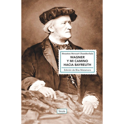 Wagner Y Mi Camino Hacia Bayreuth, De Chamberlain, Houston Stewart. Editorial Fórcola Ediciones, Tapa Blanda En Español