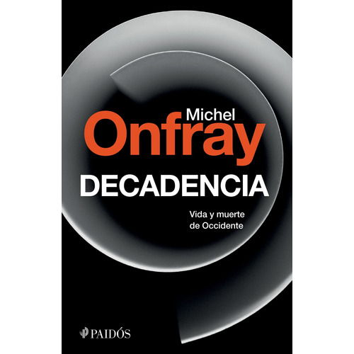 Decadencia: Vida y muerte de Occidente, de Onfray, Michel. Serie Fuera de colección Editorial Paidos México, tapa blanda en español, 2019
