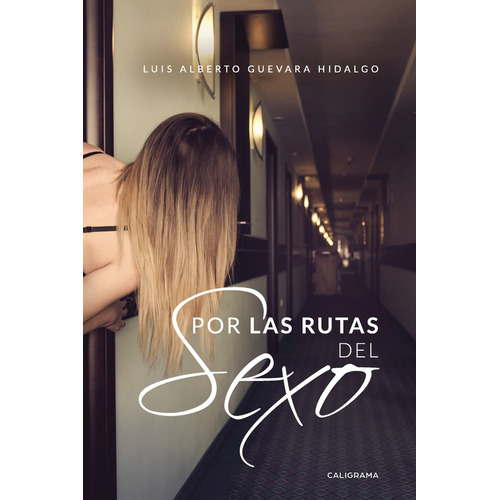 Por las rutas del sexo, de Guevara Hidalgo , Luis Alberto.. Editorial CALIGRAMA, tapa blanda, edición 1.0 en español, 2019
