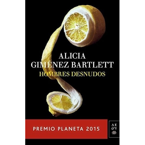 Hombres Desnudos (premio Planeta 2015) - Alicia Gimenez Bart