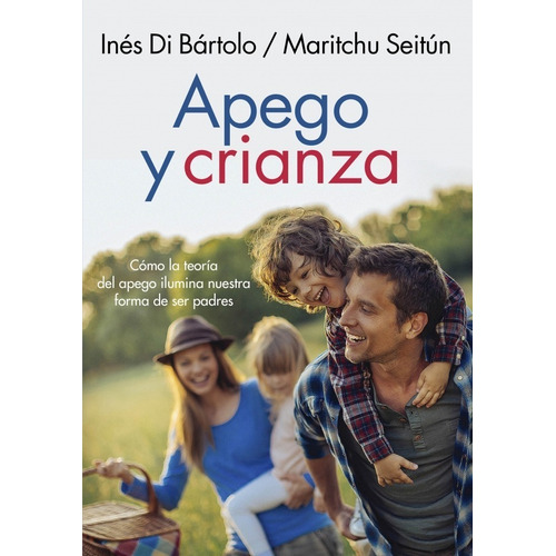 Apego y crianza, de Maritchu Seitún / Ines Di Bartolo. Editorial Grijalbo, tapa blanda en español