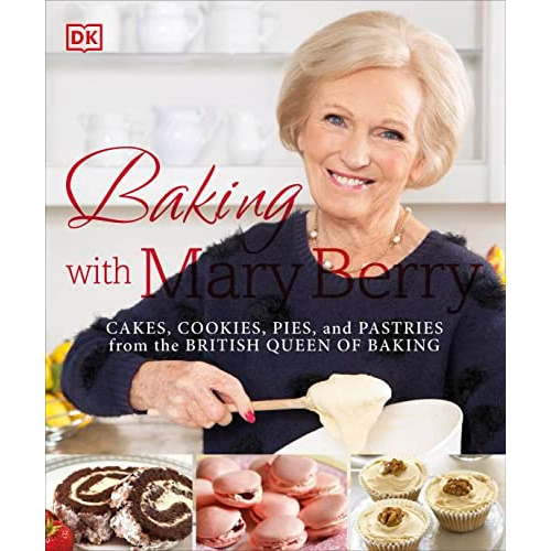 Baking With Mary Berry: Cakes, Cookies, Pies, And Pastries From The British Queen Of Baking, De Berry, Mary. Editorial Dk, Tapa Blanda En Inglés