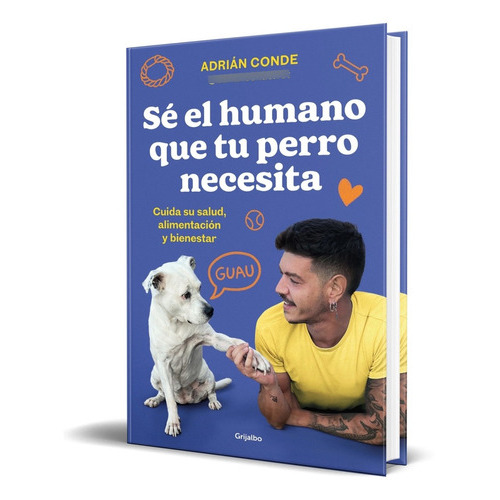 Sé El Humano Que Tu Perro Necesita, De Adrián De. Editorial Grijalbo, Tapa Blanda En Español, 2023