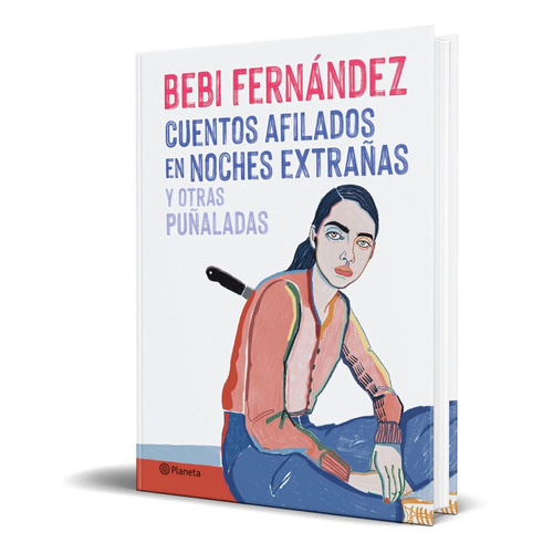 Cuentos afilados en noches extrañas, de BEBI FERNÁNDEZ. Editorial Planeta, tapa blanda en español, 2022