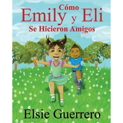 Como Emily Y Eli Se Hicieron Amigo, De Elsie Guerrero. Editorial Createspace Independent Publishing Platform, Tapa Blanda En Español