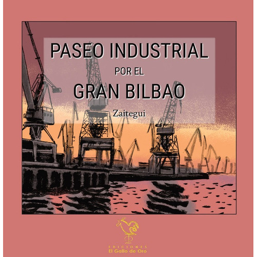 Paseo Industrial Por El Gran Bilbao, De Zaitegui, Iñigo. Editorial El Gallo De Oro En Español