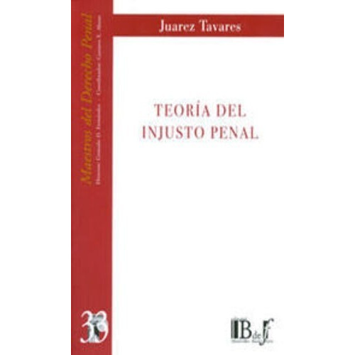 TEORÍA DEL INJUSTO PENAL, de Tavares, Juarez. Editorial B DE F / EUROS EDITORES, tapa blanda, edición 1° edición en español, 2010