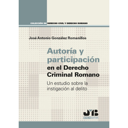 Autoría Y Participación En El Derecho Criminal Romano, De José Antonio González Romanillos. Editorial J.m. Bosch Editor, Tapa Blanda En Español, 2021