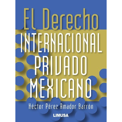 El Derecho Internacional Privado Mexicano, De Perez Amador Hector. Editorial Limusa / Noriega Editores, Tapa Blanda, Edición 1 En Español, 2013