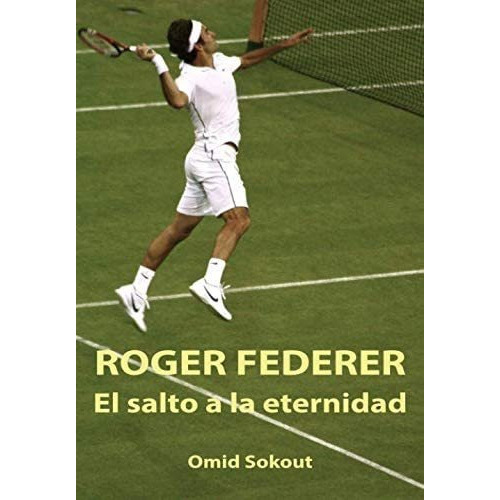 Roger Federer: El Salto A La Eternidad Edición En, De Sokout, Omid. Editorial Independently Published, Tapa Blanda En Español