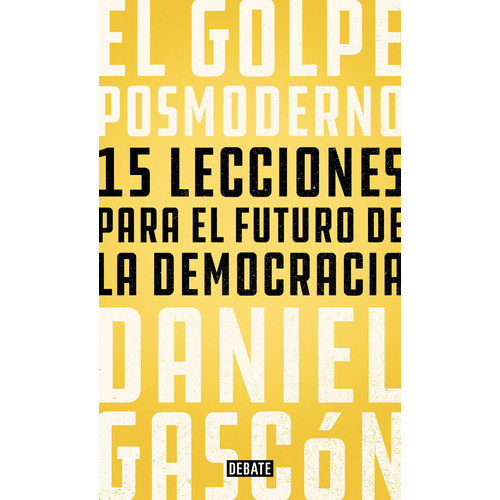 El golpe posmoderno: 15 lecciones para el futuro de la democracia, de Gascón, Daniel. Serie Ah imp Editorial Debate, tapa blanda en español, 2018