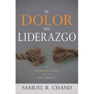 El Dolor Del Liderazgo - Chand, Samuel