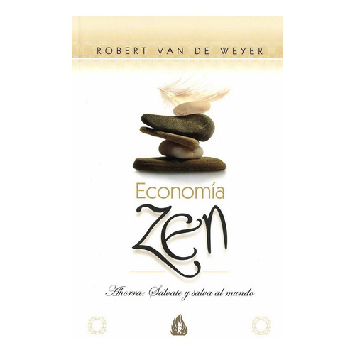 Economía Zen. Ahorra: Sálvate Y Salva Al Mundo