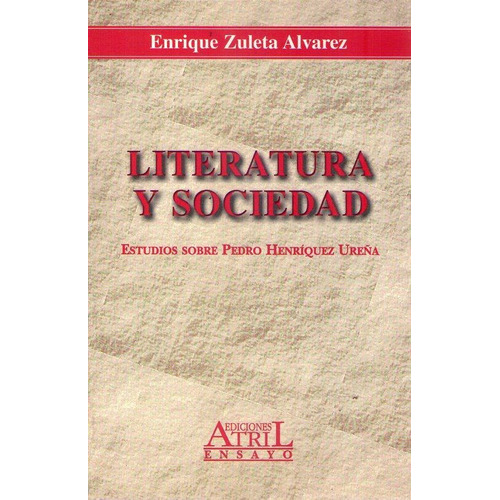 Literatura Y Sociedad Estudios Sobre Pedro Henriquez Ureña, De Zuleta Alvarez Enrique. Serie N/a, Vol. Volumen Unico. Editorial Atril Ediciones, Tapa Blanda, Edición 1 En Español