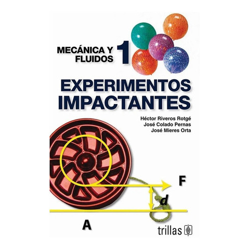 Experimentos Impactantes 1 Mecánica Y Fluidos, De Riveros Rotge, Hector G. Colado Pernas, Jose Mieres Orta, Jose., Vol. 1. Editorial Trillas, Tapa Blanda En Español, 2000