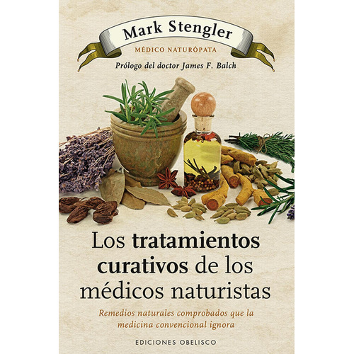 LOS TRATAMIENTOS CURATIVOS DE LOS MÉDICOS NATURISTAS, de Stengler, Mark. Editorial OBELISCO, tapa pasta blanda, edición 1 en español, 2013