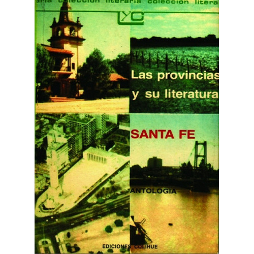LAS PROVINCIAS Y SU LITERATURA SANTA FE ANTOLOGIA, de Aa.Vv. es Varios. Serie N/a, vol. Volumen Unico. Editorial Colihue, tapa blanda, edición 1 en español