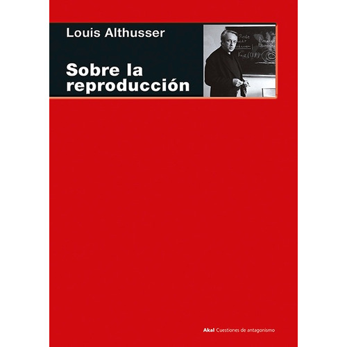 Sobre la reproducción, de Louis Althusser. Editorial Akal, tapa blanda en español