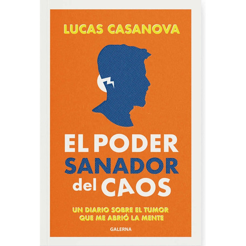 EL PODER SANADOR DEL CAOS: Un diario sobre el tumor que me abrió la mente, de Lucas Casanova., vol. Volumen similar al titulo. Editorial Galerna, tapa blanda, edición 1 en español, 0