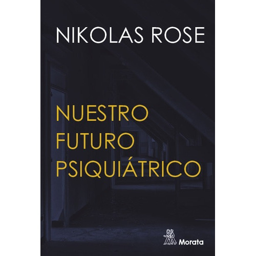 Nuestro Futuro Psiquiatrico, De Nikolas Rose. Editorial Morata, Tapa Blanda En Español, 2023
