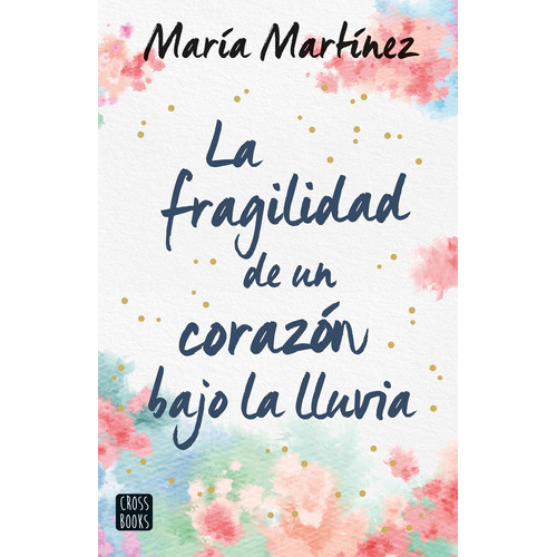 María Martínez La fragilidad de un corazón bajo la lluvia Editorial Crossbooks