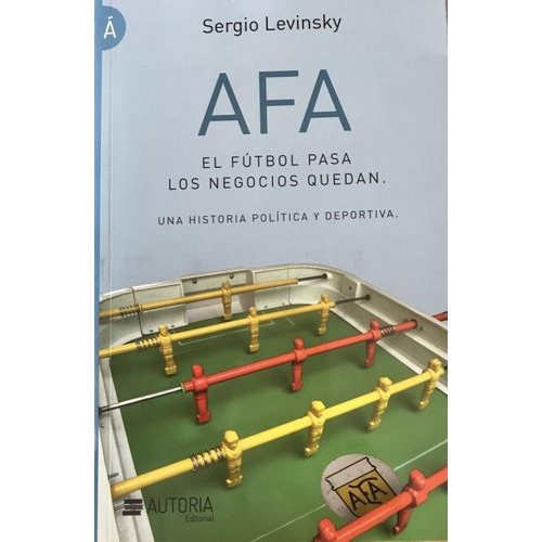 Afa El Futbol Pasa Los Negocios Quedan - Sergio Levinsky