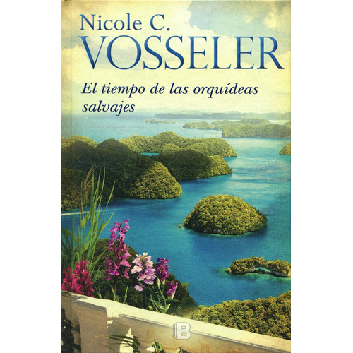 El Tiempo De Las Orquídeas Salvajes, De Vosseler, Nicole C.. Serie Grandes Novelas Editorial Ediciones B, Tapa Dura En Español, 2017