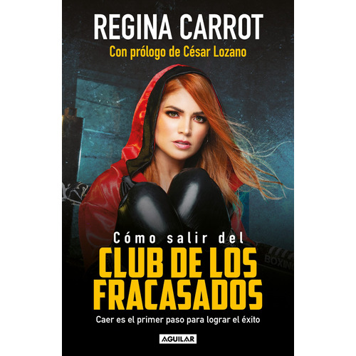 Cómo salir del Club de los Fracasados: Caer es el primer paso para lograr el éxito, de Carrot, Regina. Serie Autoayuda Editorial Aguilar, tapa blanda en español, 2020