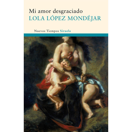 Mi Amor Desgraciado, Lola Lopez Mondejar, Siruela