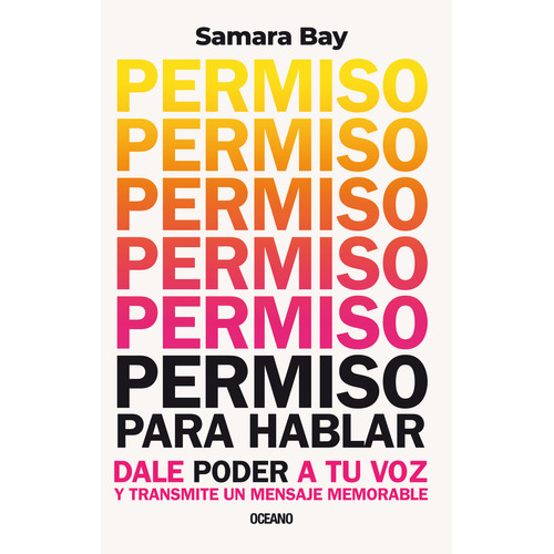 Permiso para hablar: Dale poder a tu voz y transmite un mensaje memorable, de Samara Bay., vol. 1.0. Editorial Oceano, tapa blanda, edición 1.0 en español, 2023