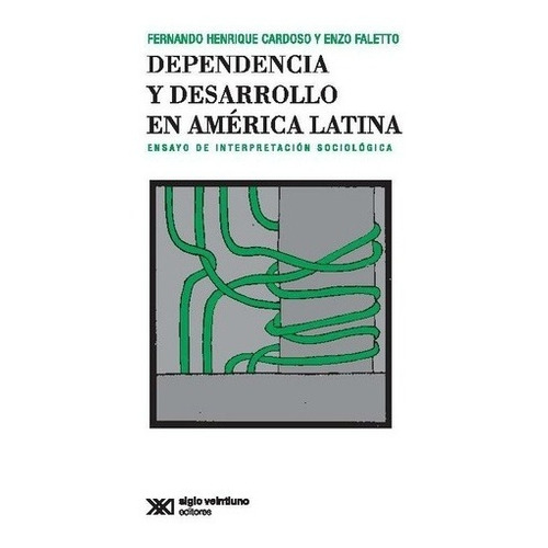 Dependencia Y Desarrollo En America Latina: Ensayo de interpretacion sociologica, de Cardoso, Faletto. Editorial Siglo XXI, tapa blanda, edición 1 en español, 2003