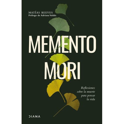 Memento Mori: Reflexiones Sobre La Muerte Para Pensar La Vida, De Matías Reeves., Vol. 1.0. Editorial Diana, Tapa Blanda, Edición 1 En Español, 2023