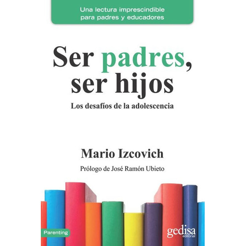 Ser padres, ser hijos: Los desafíos de la adolescencia, de Izcovich, Mario. Serie Parenting Editorial Gedisa en español, 2017