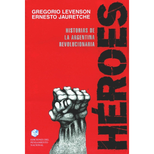 Héroes Historias De La Argentina Revolucionaria, De Jauretche, Levenson. Editorial Ediciones Del Pensamiento Nacional, Edición 1 En Español