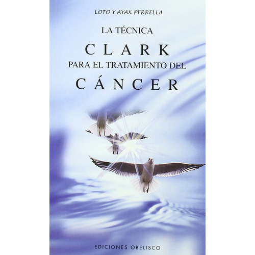 La técnica Clark para el tratamiento del cáncer, de Perrella, Loto. Editorial Ediciones Obelisco, tapa blanda en español, 2006
