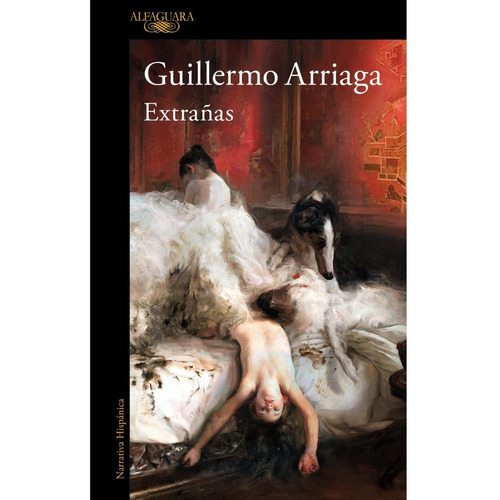 Extrañas, de Guillermo Arriaga., vol. 0.0. Editorial Alfaguara, tapa blanda, edición 1.0 en español, 2023