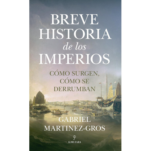 Breve historia de los imperios, de Martinez-Gros, Gabriel., vol. 1. Editorial Almuzara, tapa pasta blanda, edición 1 en español, 2024