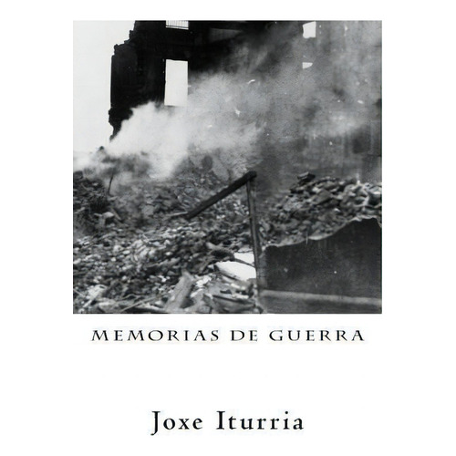 Memorias De Guerra, De Joxe Iturria. Editorial Fundacion Museo De La Paz De Gernika Gernikako Bake Museoa Fundazioa, Tapa Blanda En Español