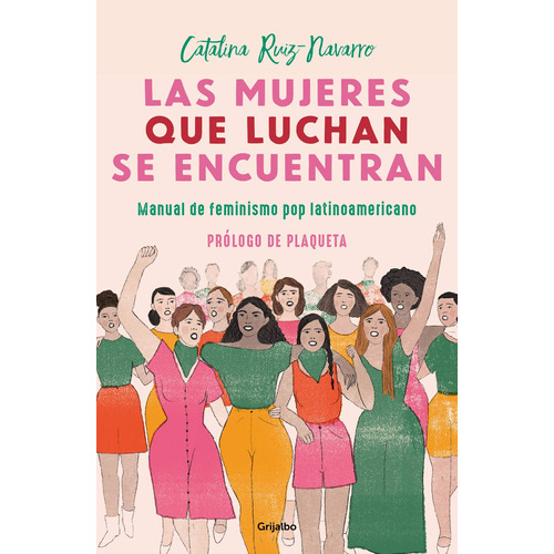 Las mujeres que luchan, se encuentran: Manual de feminismo pop latinoamericano, de Ruiz-Navarro, Catalina. Serie Fuera de colección Editorial Grijalbo, tapa blanda en español, 2019