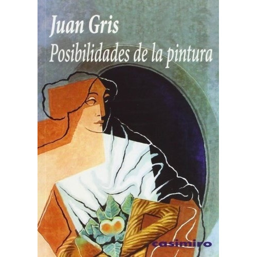 Posibilidades De La Pintura - Juan Gris, de Juan Gris. Editorial CASIMIRO en español