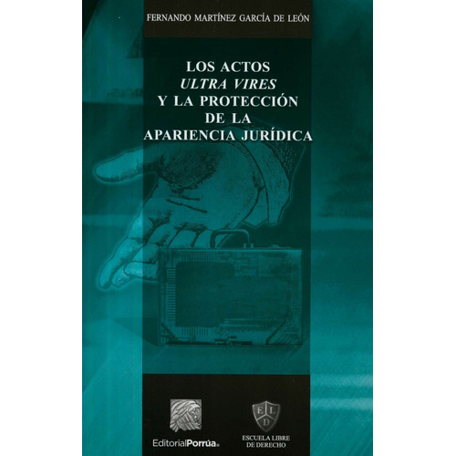 Los Actos Ultra Vires Y La Protección De La Apariencia Jurídica, De Martínez García De León, Fernando. Editorial Porrúa México, Tapa Blanda En Español, 2019