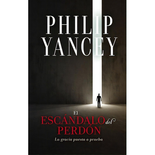 El escándalo del perdón: La gracia puesta a prueba, de Yancey, Philip. Editorial Vida, tapa blanda en español, 2022