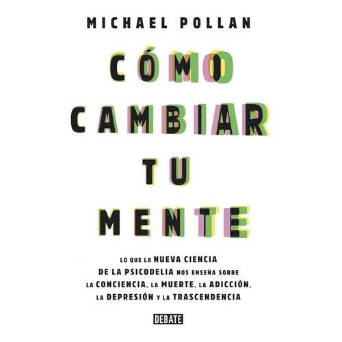 Libro Cómo Cambiar Tu Mente - Michael Pollan - Debate