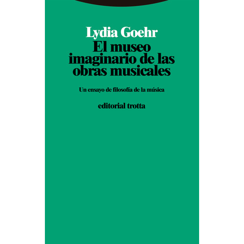 Museo Imaginario De Las Obras Musicales. Un Ensayo De Filosofía De La Música, El, De Lydia Goehr. Editorial Trotta, Tapa Blanda, Edición 1 En Español, 2023