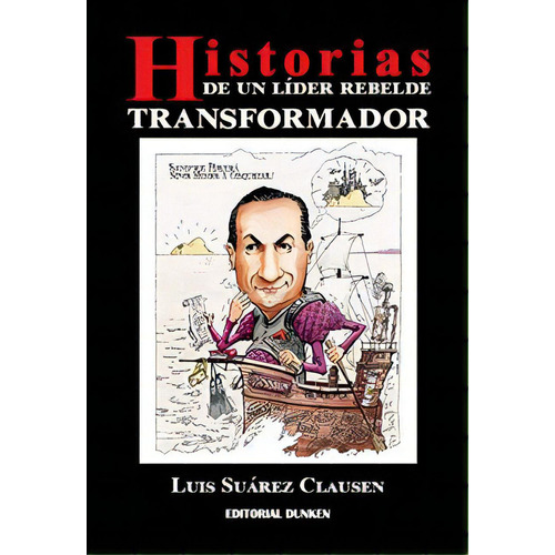 Historias De Un Lider Rebelde Transformador, De Luis Suarez Clausen. Editorial Dunken Srl, Tapa Blanda En Español