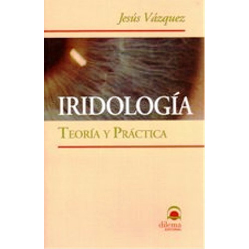Iridologia . Teoria Y Practica, De Vazquez Jesus. Editorial Editorial Dilema, Tapa Blanda En Español, 1900