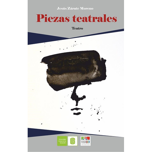 Piezas Teatrales: Teatro, De Jesús Zárate Moreno. Editorial U. Industrial De Santander, Tapa Blanda, Edición 2016 En Español