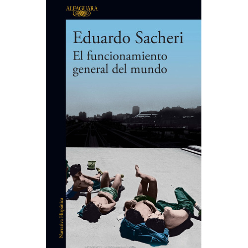 El funcionamiento general del mundo, de Eduardo Sacheri. Literatura Hispánica Editorial Alfaguara, tapa blanda en español, 2021