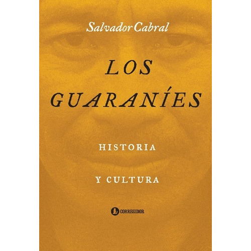 Los Guaraníes , Historia Y Cultura - Salvador Cabral