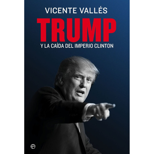 Trump Y La Caida Del Imperio Clinton: No, De Vicente Vallés. Serie No, Vol. No. Editorial Esfera De Los Libros, Tapa Blanda, Edición No En Español, 1